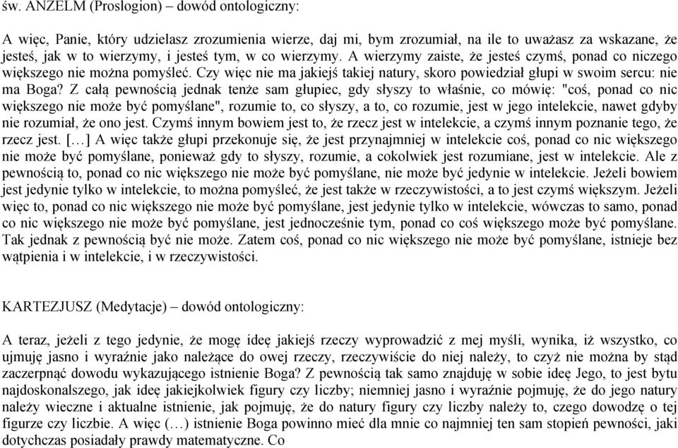 Z całą pewnością jednak tenże sam głupiec, gdy słyszy to właśnie, co mówię: "coś, ponad co nic większego nie może być pomyślane", rozumie to, co słyszy, a to, co rozumie, jest w jego intelekcie,