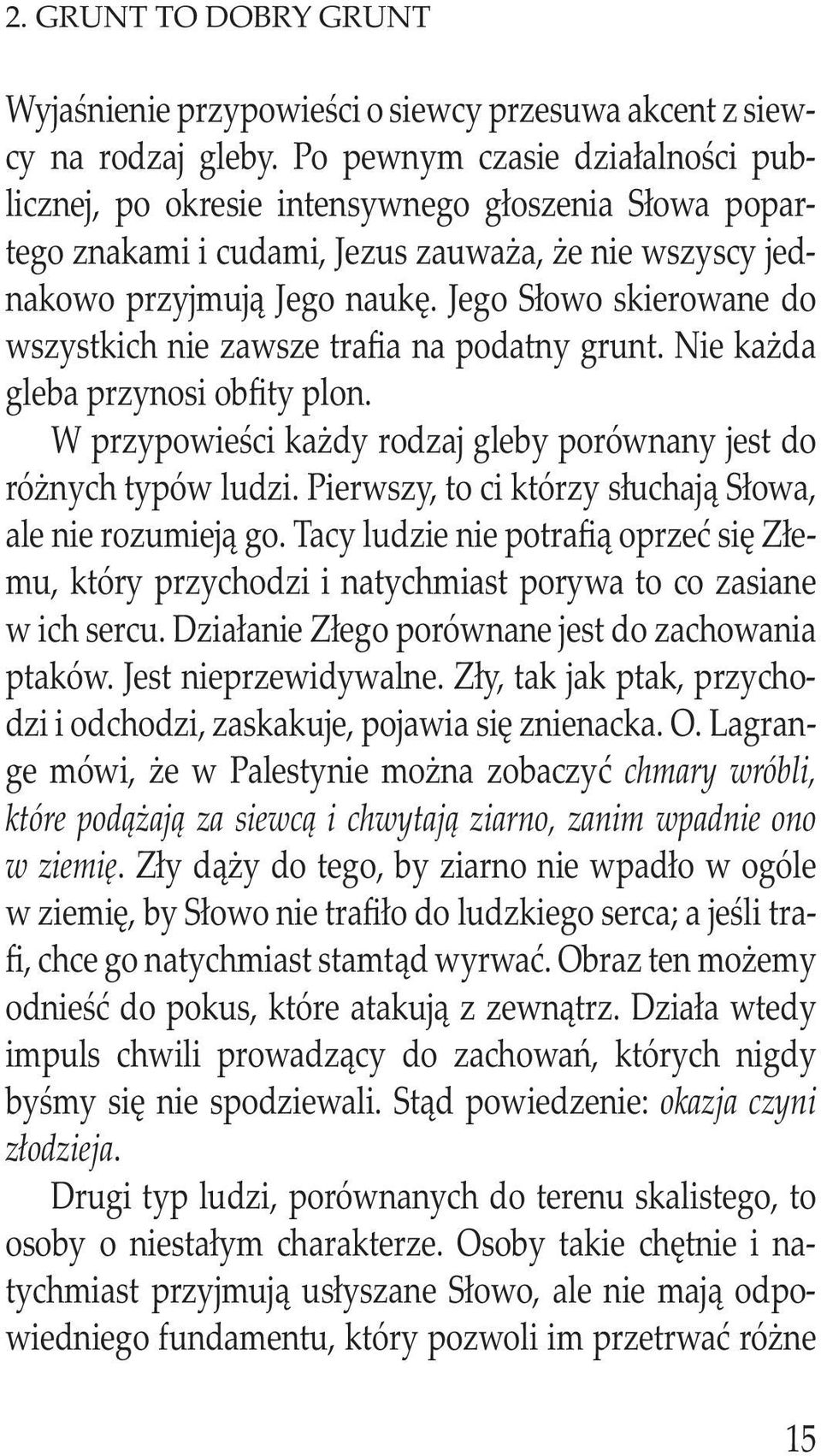 Jego Słowo skierowane do wszystkich nie zawsze trafia na podatny grunt. Nie każda gleba przynosi obfity plon. W przypowieści każdy rodzaj gleby porównany jest do różnych typów ludzi.