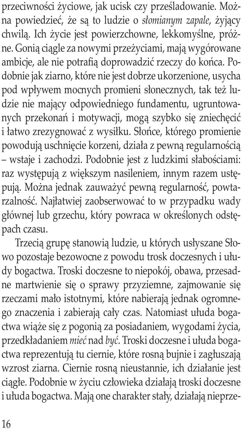 Podobnie jak ziarno, które nie jest dobrze ukorzenione, usycha pod wpływem mocnych promieni słonecznych, tak też ludzie nie mający odpowiedniego fundamentu, ugruntowanych przekonań i motywacji, mogą