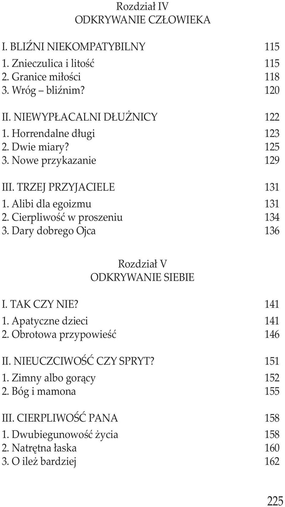 Cierpliwość w proszeniu 134 3. Dary dobrego Ojca 136 Rozdział V ODKRYWANIE SIEBIE I. TAK CZY NIE? 141 1. Apatyczne dzieci 141 2.