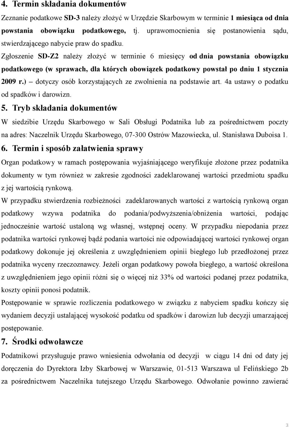 Zgłoszenie SD-Z2 należy złożyć w terminie 6 miesięcy od dnia powstania obowiązku podatkowego (w sprawach, dla których obowiązek podatkowy powstał po dniu 1 stycznia 2009 r.