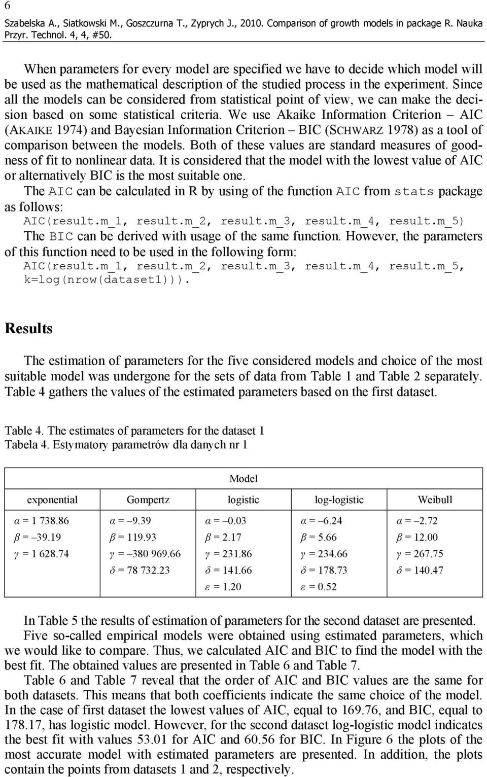 Since all the models can be considered from statistical point of view, we can make the decision based on some statistical criteria.