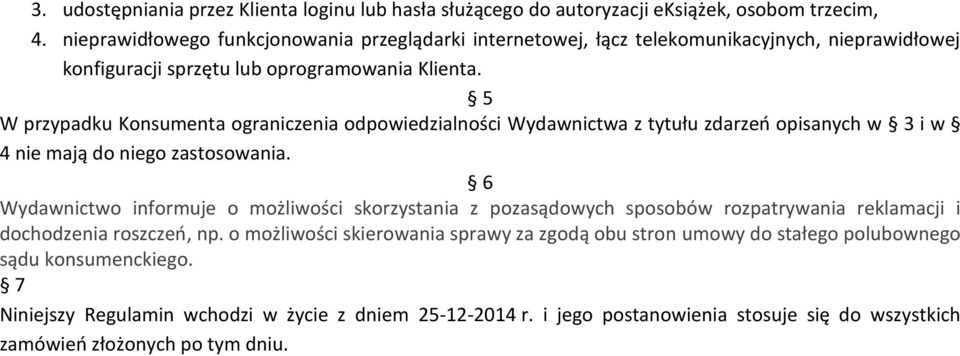 5 W przypadku Konsumenta ograniczenia odpowiedzialności Wydawnictwa z tytułu zdarzeń opisanych w 3 i w 4 nie mają do niego zastosowania.