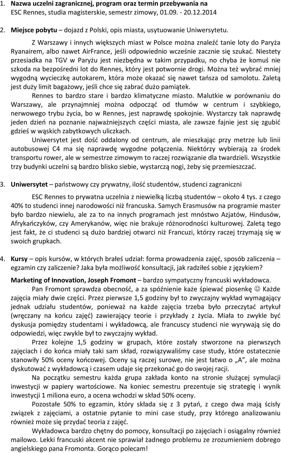 Z Warszawy i innych większych miast w Polsce można znaleźć tanie loty do Paryża Ryanairem, albo nawet AirFrance, jeśli odpowiednio wcześnie zacznie się szukać.