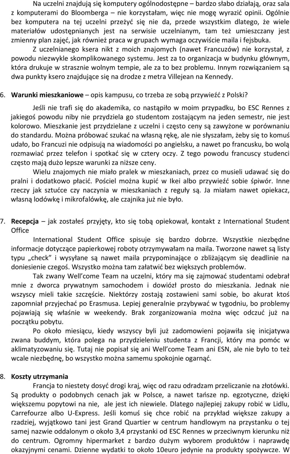 również praca w grupach wymaga oczywiście maila i fejsbuka. Z uczelnianego ksera nikt z moich znajomych (nawet Francuzów) nie korzystał, z powodu niezwykle skomplikowanego systemu.