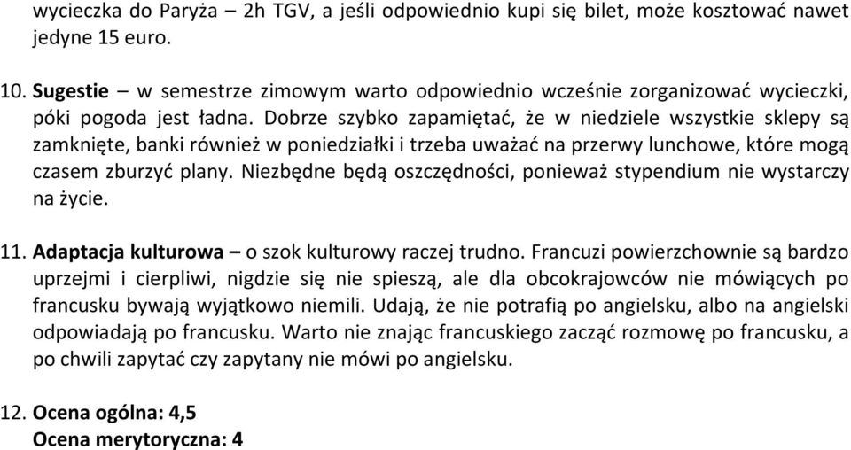 Dobrze szybko zapamiętać, że w niedziele wszystkie sklepy są zamknięte, banki również w poniedziałki i trzeba uważać na przerwy lunchowe, które mogą czasem zburzyć plany.