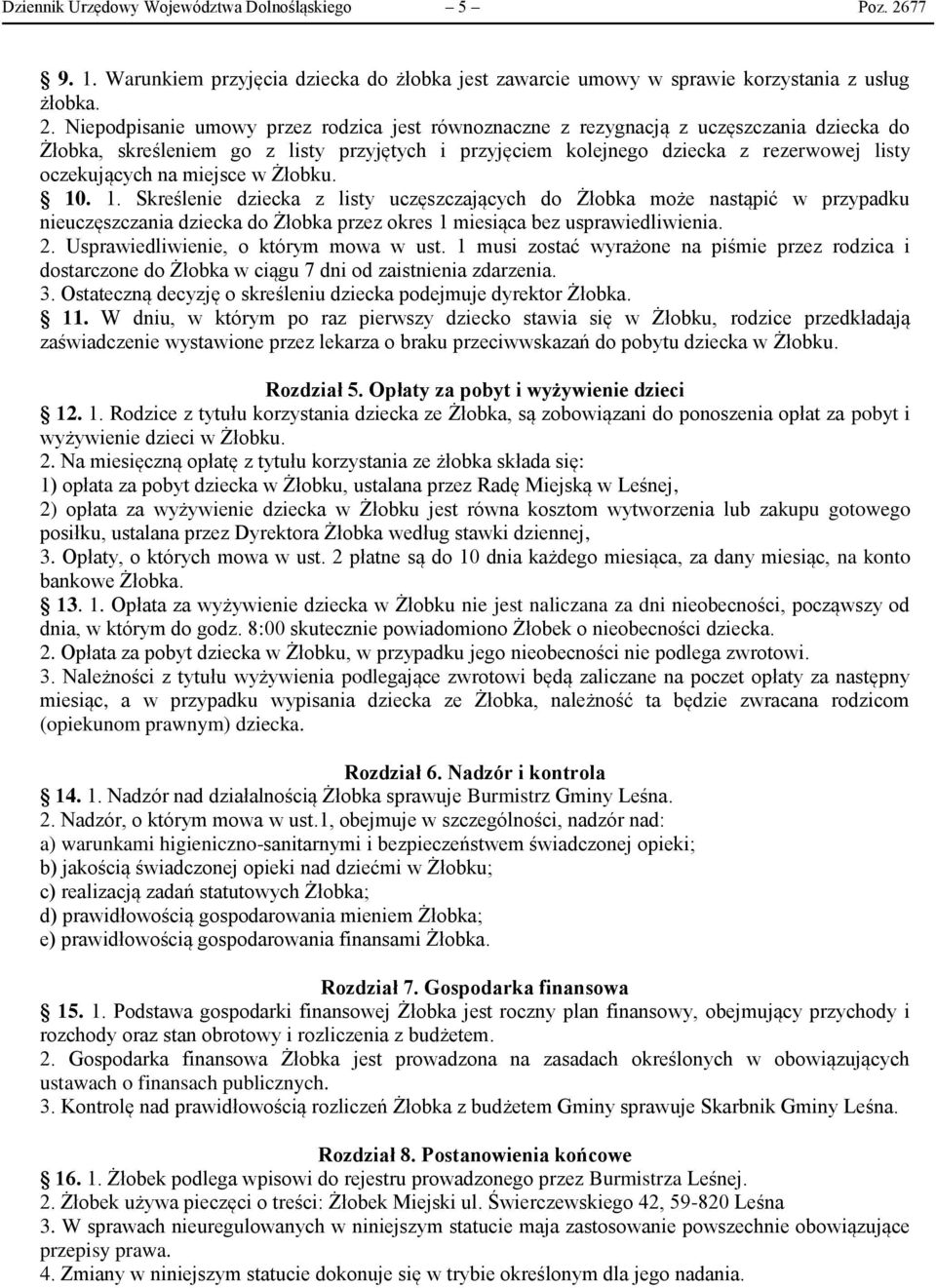 Niepodpisanie umowy przez rodzica jest równoznaczne z rezygnacją z uczęszczania dziecka do Żłobka, skreśleniem go z listy przyjętych i przyjęciem kolejnego dziecka z rezerwowej listy oczekujących na