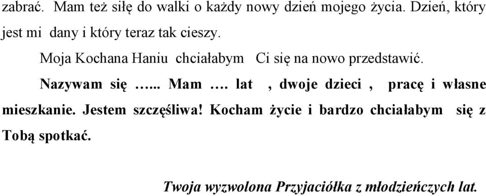 Moja Kochana Haniu chciałabym Ci się na nowo przedstawić. Nazywam się... Mam.