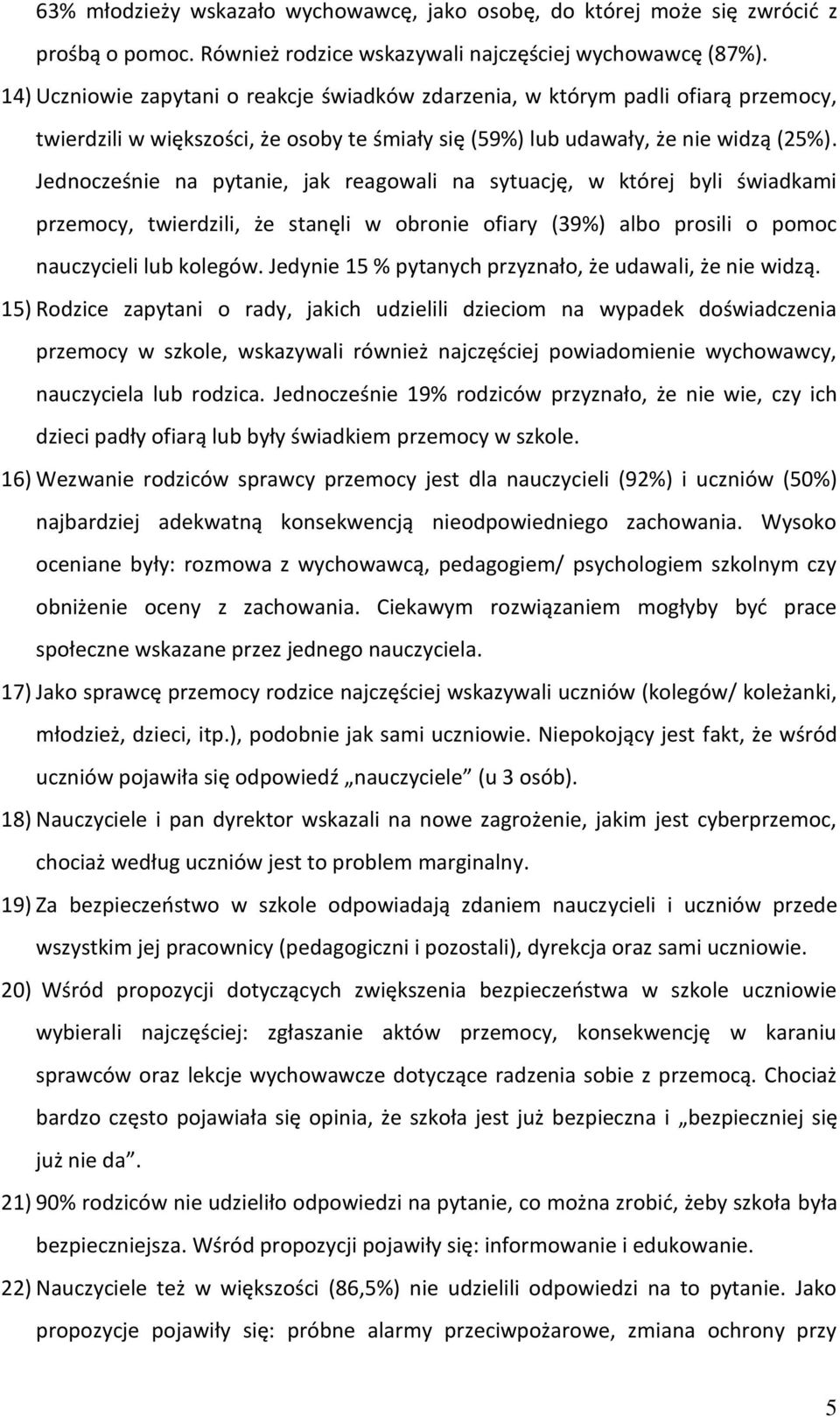 Jednocześnie na pytanie, jak reagowali na sytuację, w której byli świadkami przemocy, twierdzili, że stanęli w obronie ofiary (39%) albo prosili o pomoc nauczycieli lub kolegów.