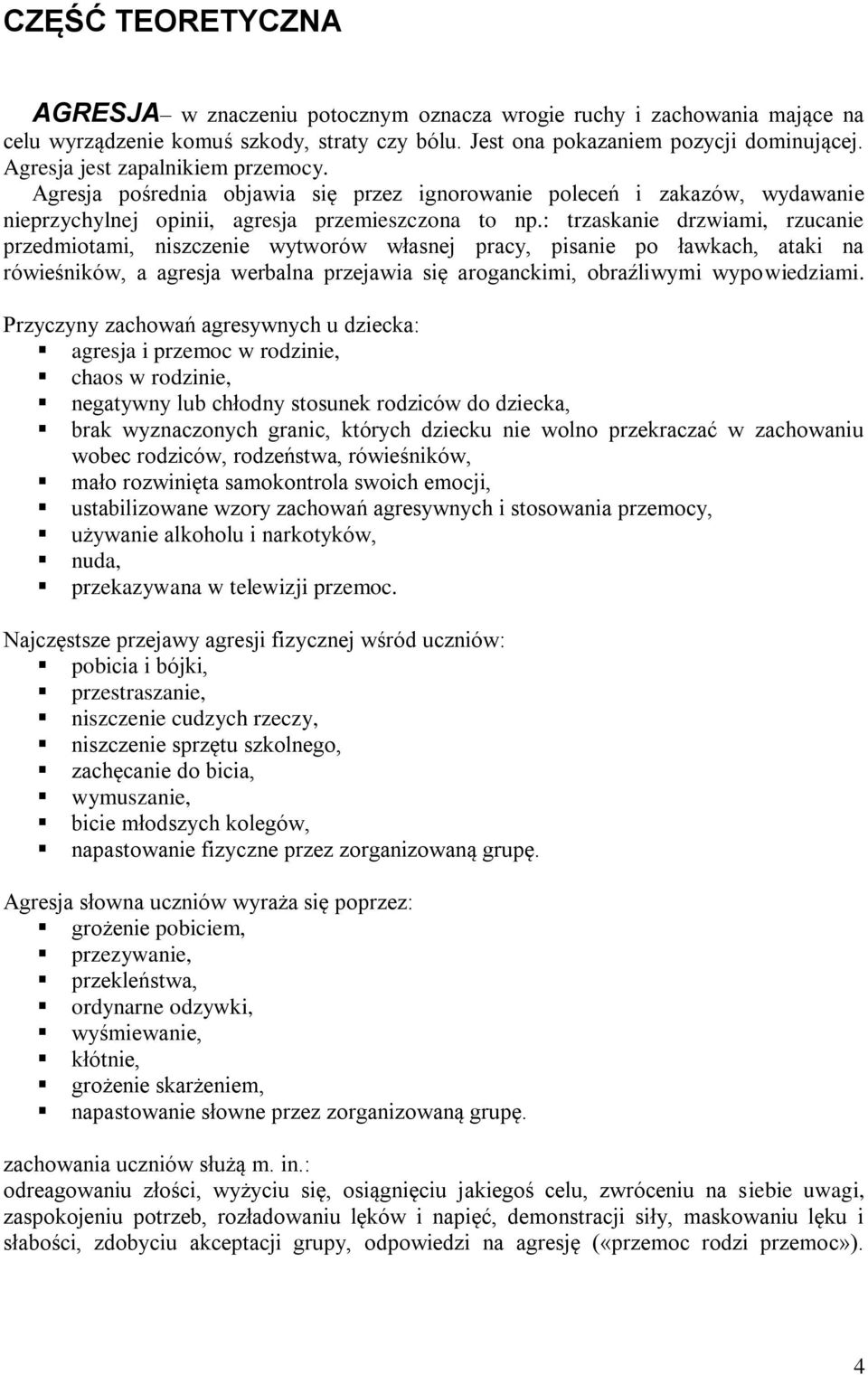 : trzaskanie drzwiami, rzucanie przedmiotami, niszczenie wytworów własnej pracy, pisanie po ławkach, ataki na rówieśników, a agresja werbalna przejawia się aroganckimi, obraźliwymi wypowiedziami.