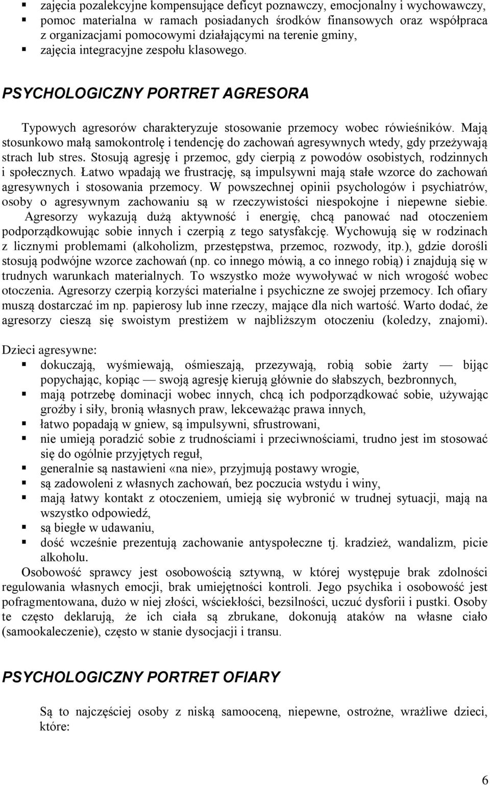 Mają stosunkowo małą samokontrolę i tendencję do zachowań agresywnych wtedy, gdy przeżywają strach lub stres. Stosują agresję i przemoc, gdy cierpią z powodów osobistych, rodzinnych i społecznych.