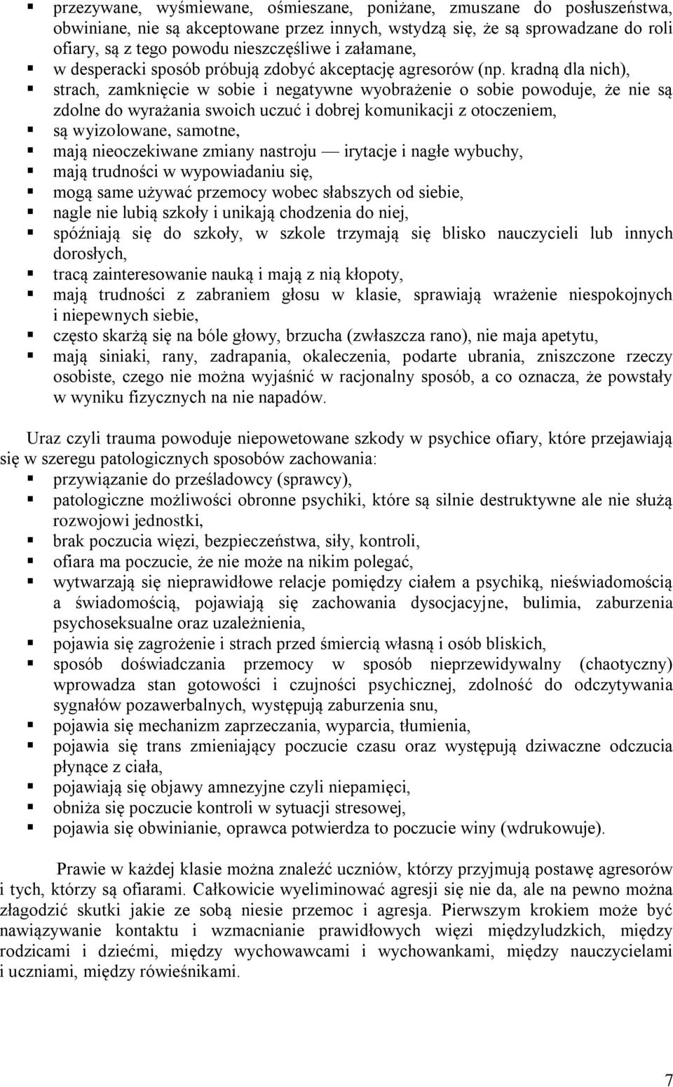 kradną dla nich), strach, zamknięcie w sobie i negatywne wyobrażenie o sobie powoduje, że nie są zdolne do wyrażania swoich uczuć i dobrej komunikacji z otoczeniem, są wyizolowane, samotne, mają