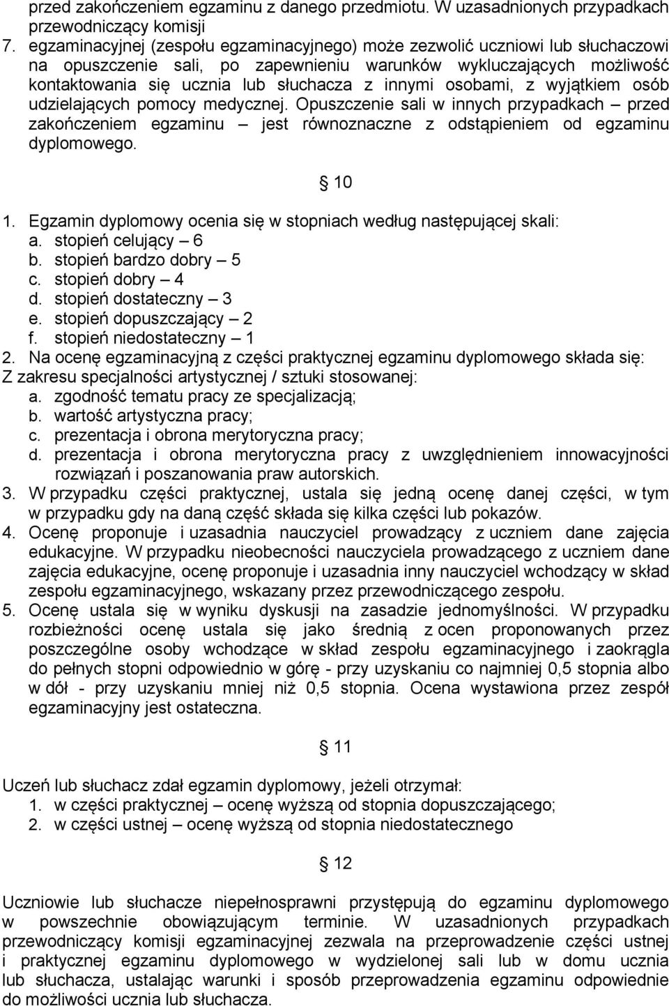 osobami, z wyjątkiem osób udzielających pomocy medycznej. Opuszczenie sali w innych przypadkach przed zakończeniem egzaminu jest równoznaczne z odstąpieniem od egzaminu dyplomowego. 10 1.