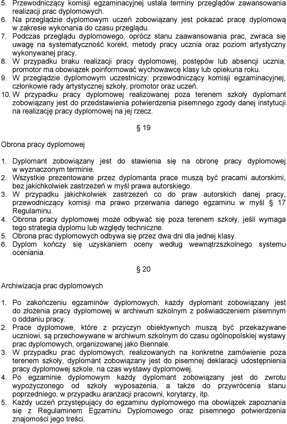 Podczas przeglądu dyplomowego, oprócz stanu zaawansowania prac, zwraca się uwagę na systematyczność korekt, metody pracy ucznia oraz poziom artystyczny wykonywanej pracy. 8.