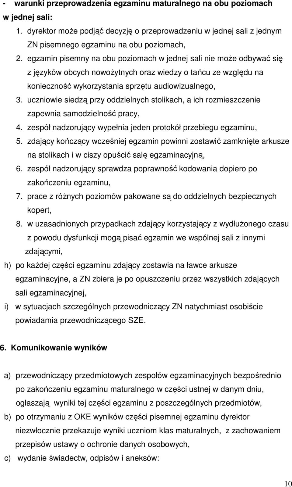 uczniowie siedzą przy oddzielnych stolikach, a ich rozmieszczenie zapewnia samodzielność pracy, 4. zespół nadzorujący wypełnia jeden protokół przebiegu egzaminu, 5.