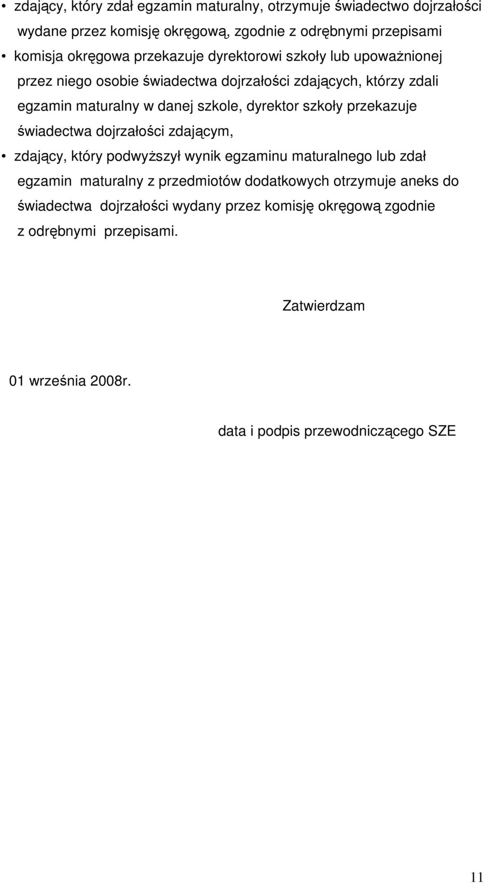 szkoły przekazuje świadectwa dojrzałości zdającym, zdający, który podwyŝszył wynik egzaminu maturalnego lub zdał egzamin maturalny z przedmiotów dodatkowych