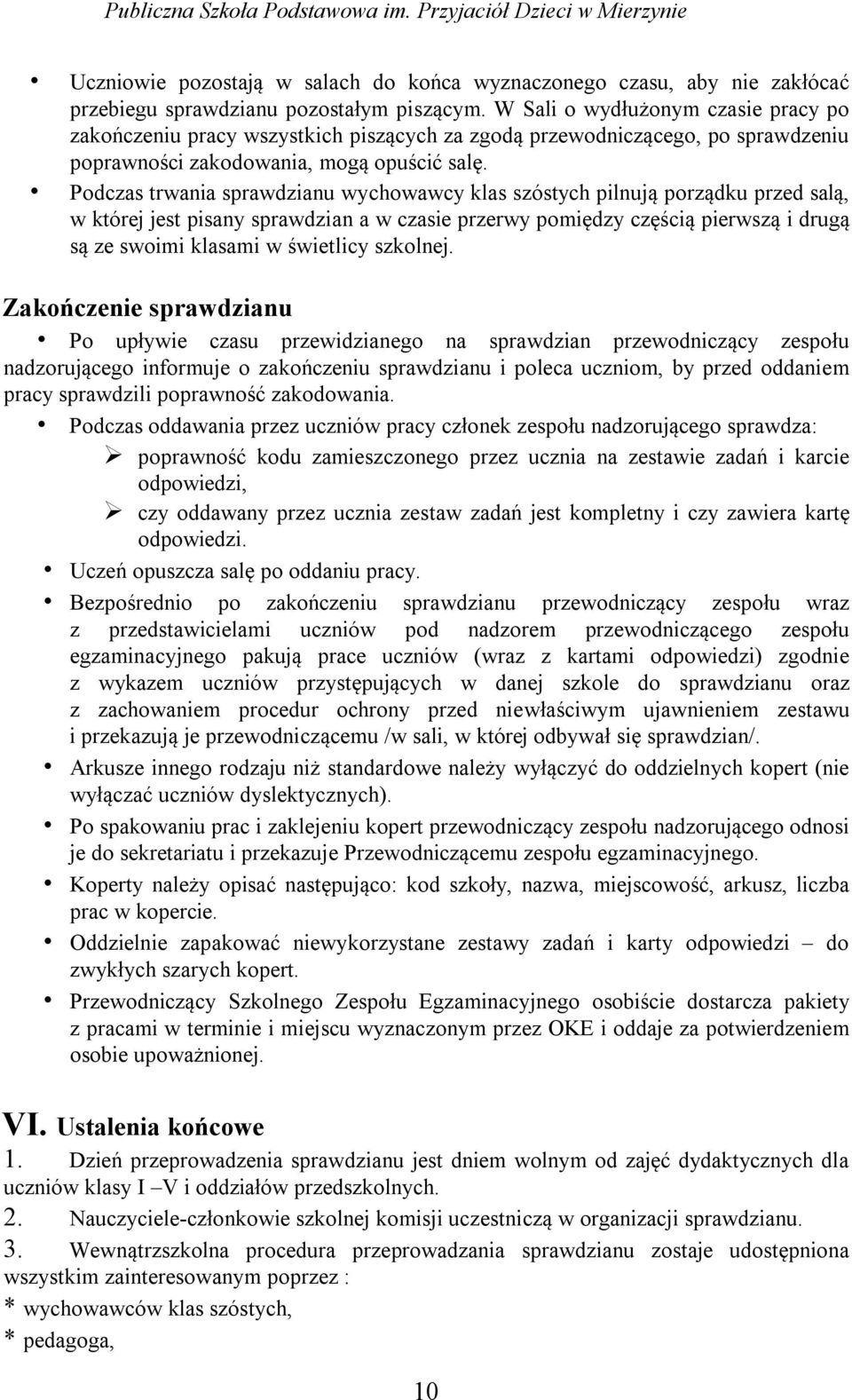 Podczas trwania sprawdzianu wychowawcy klas szóstych pilnują porządku przed salą, w której jest pisany sprawdzian a w czasie przerwy pomiędzy częścią pierwszą i drugą są ze swoimi klasami w świetlicy