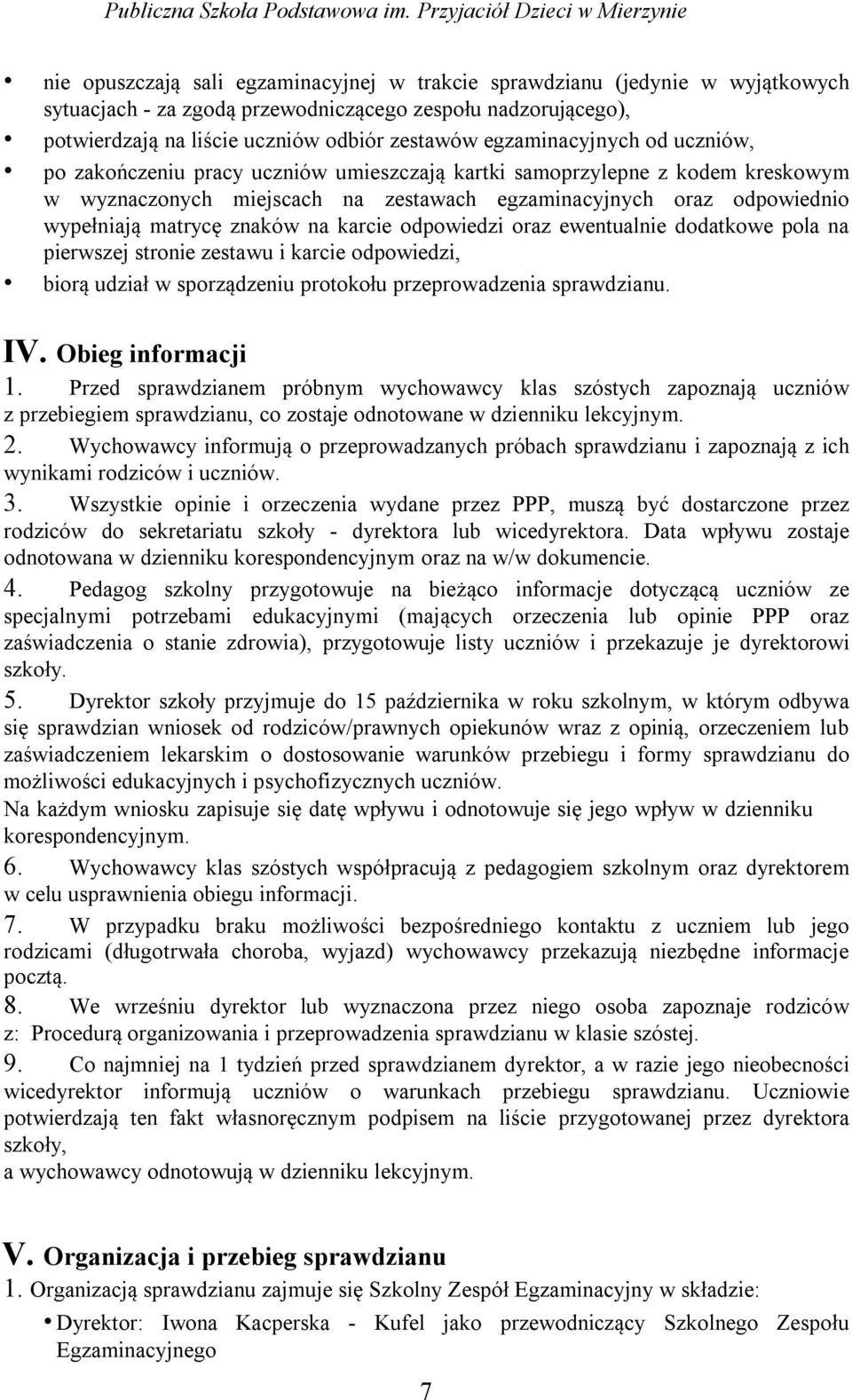 znaków na karcie odpowiedzi oraz ewentualnie dodatkowe pola na pierwszej stronie zestawu i karcie odpowiedzi, biorą udział w sporządzeniu protokołu przeprowadzenia sprawdzianu. IV. Obieg informacji 1.