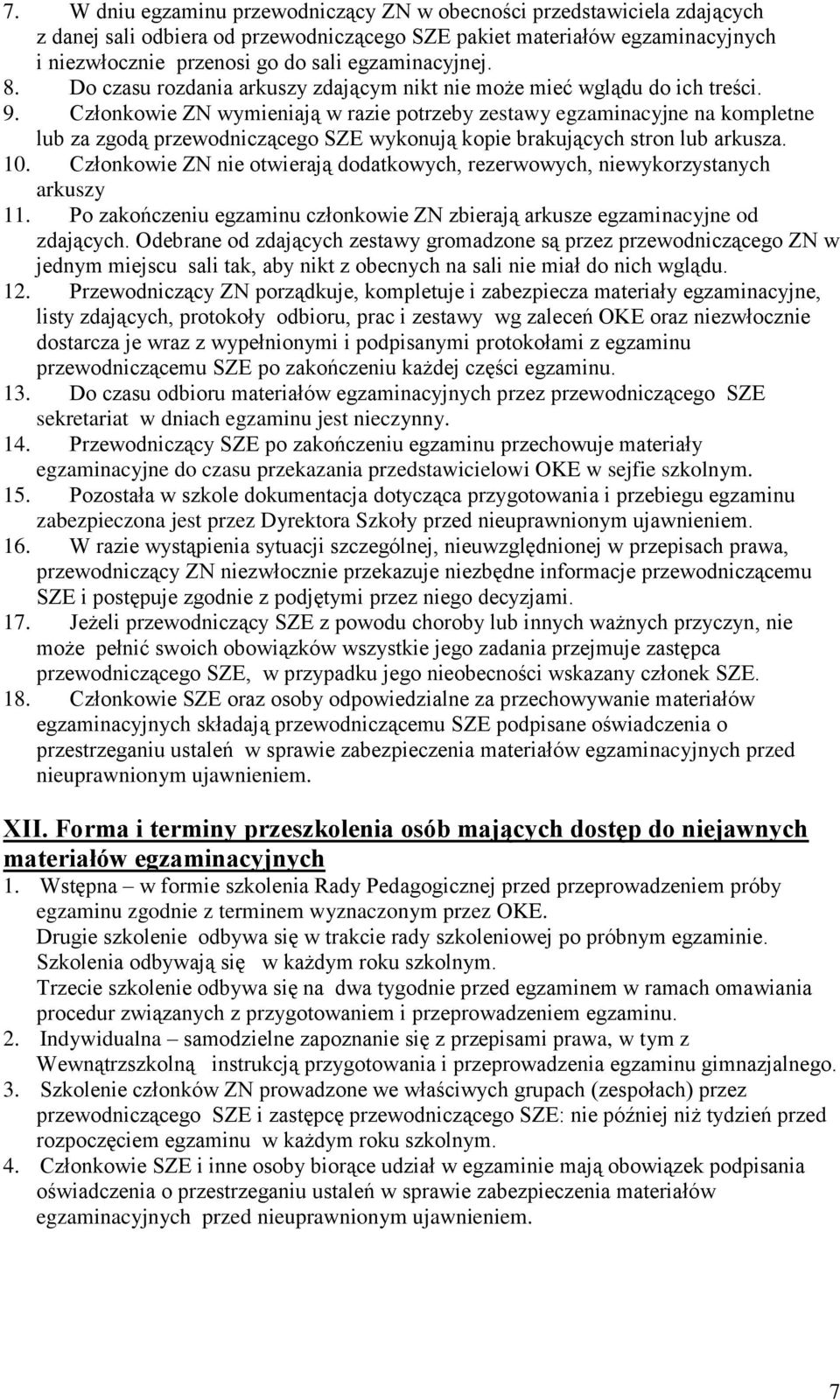 Członkowie ZN wymieniają w razie potrzeby zestawy egzaminacyjne na kompletne lub za zgodą przewodniczącego SZE wykonują kopie brakujących stron lub arkusza. 10.