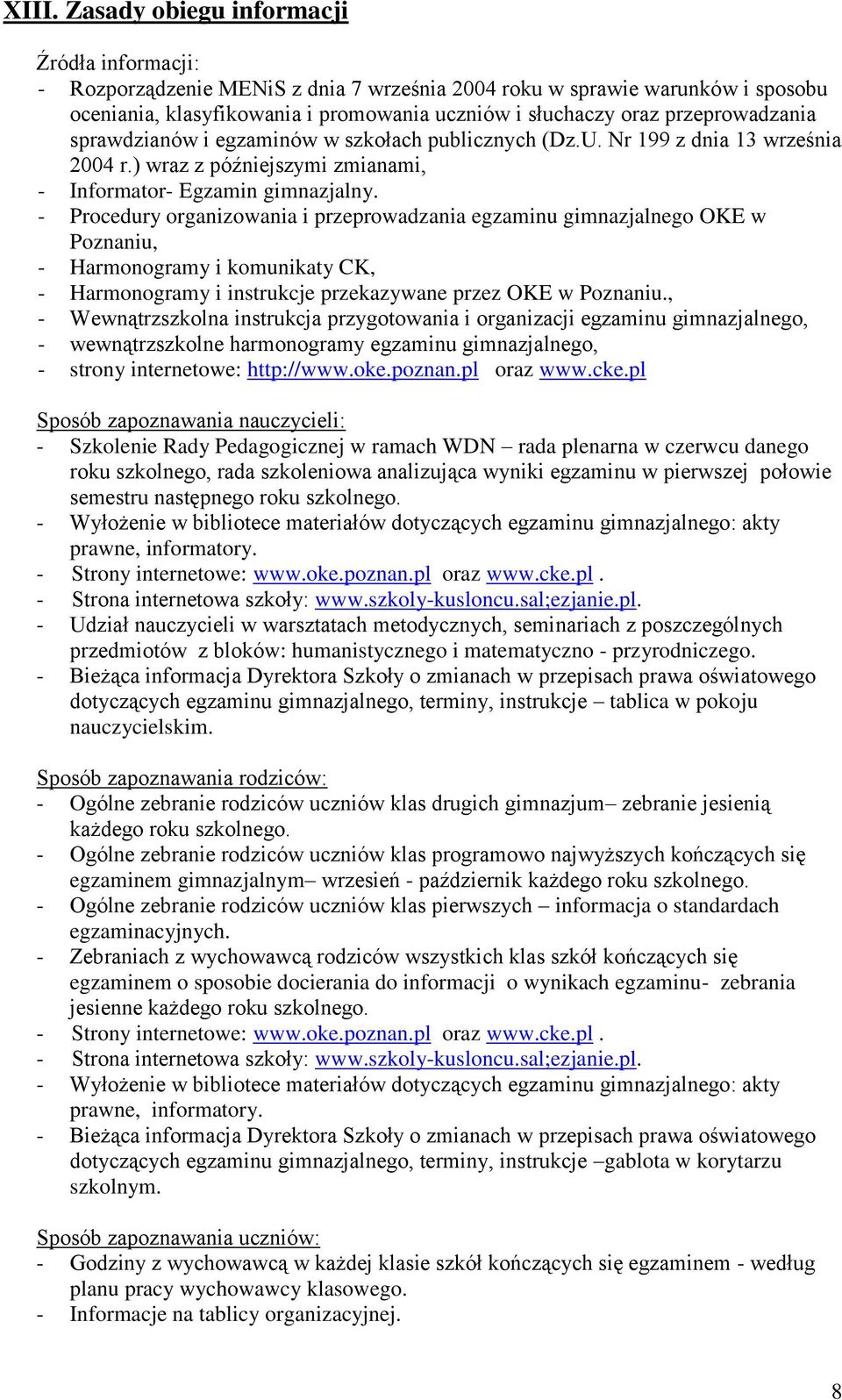 - Procedury organizowania i przeprowadzania egzaminu gimnazjalnego OKE w Poznaniu, - Harmonogramy i komunikaty CK, - Harmonogramy i instrukcje przekazywane przez OKE w Poznaniu.