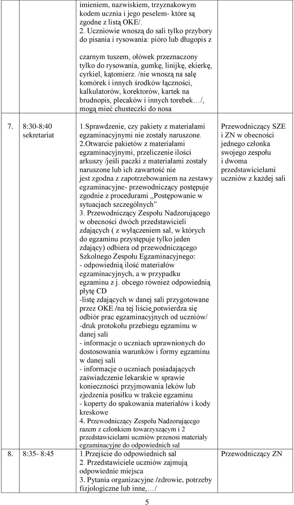 /nie wnoszą na salę komórek i innych środków łączności, kalkulatorów, korektorów, kartek na brudnopis, plecaków i innych torebek /, mogą mieć chusteczki do nosa 7. 8:30-8:40 sekretariat 1.