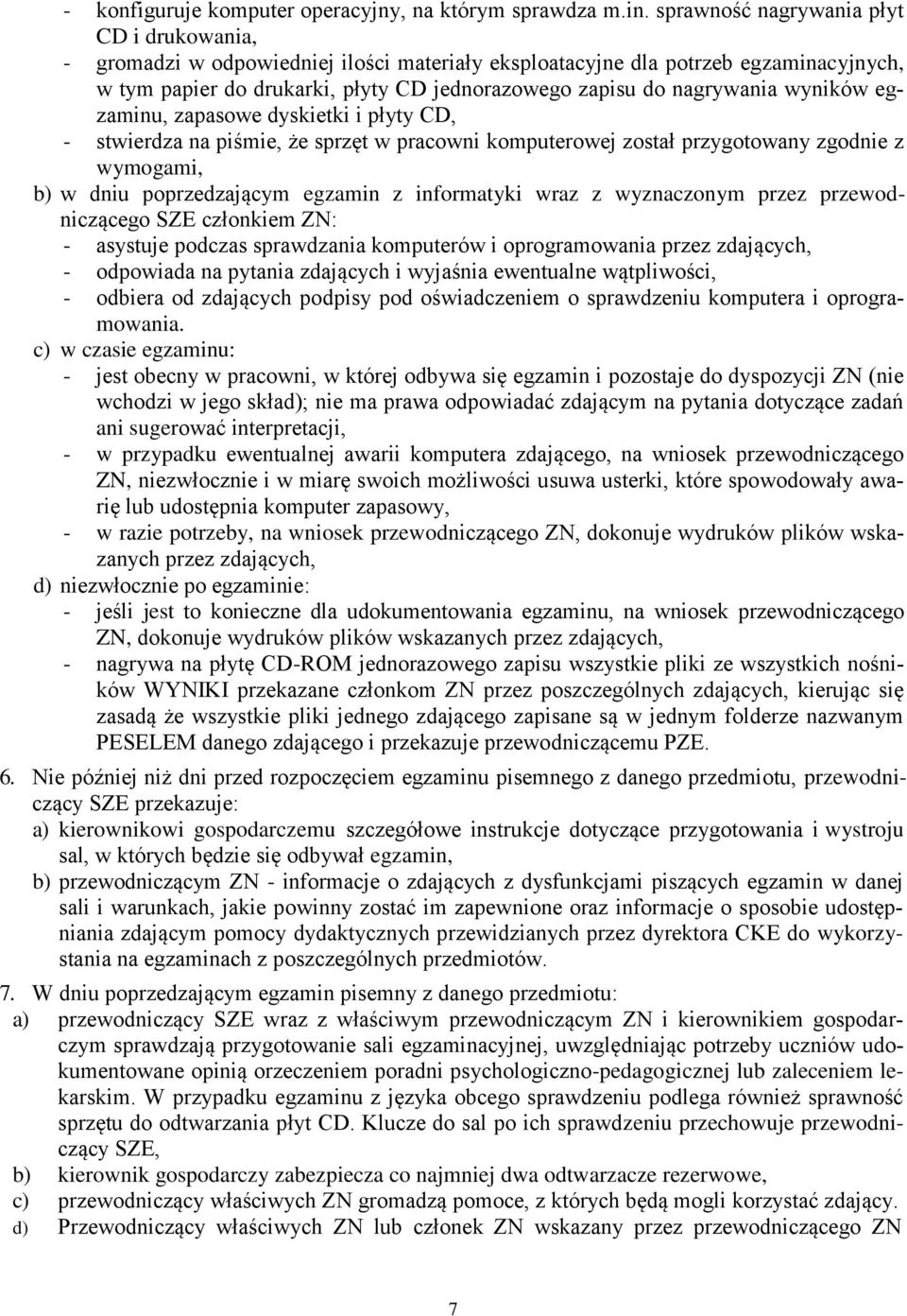 wyników egzaminu, zapasowe dyskietki i płyty CD, - stwierdza na piśmie, że sprzęt w pracowni komputerowej został przygotowany zgodnie z wymogami, b) w dniu poprzedzającym egzamin z informatyki wraz z