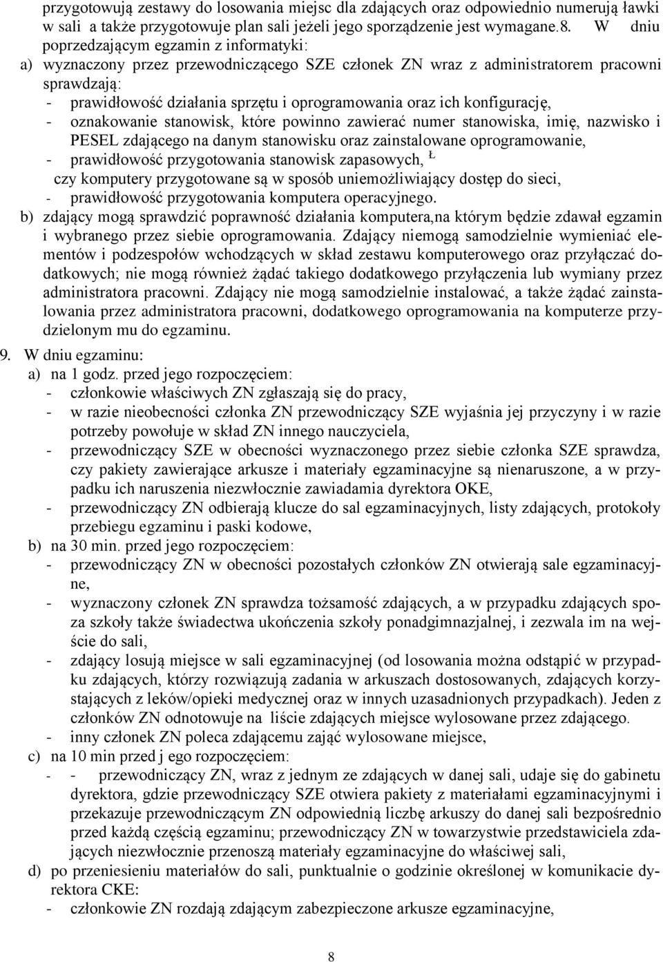 konfigurację, - oznakowanie stanowisk, które powinno zawierać numer stanowiska, imię, nazwisko i PESEL zdającego na danym stanowisku oraz zainstalowane oprogramowanie, - prawidłowość przygotowania