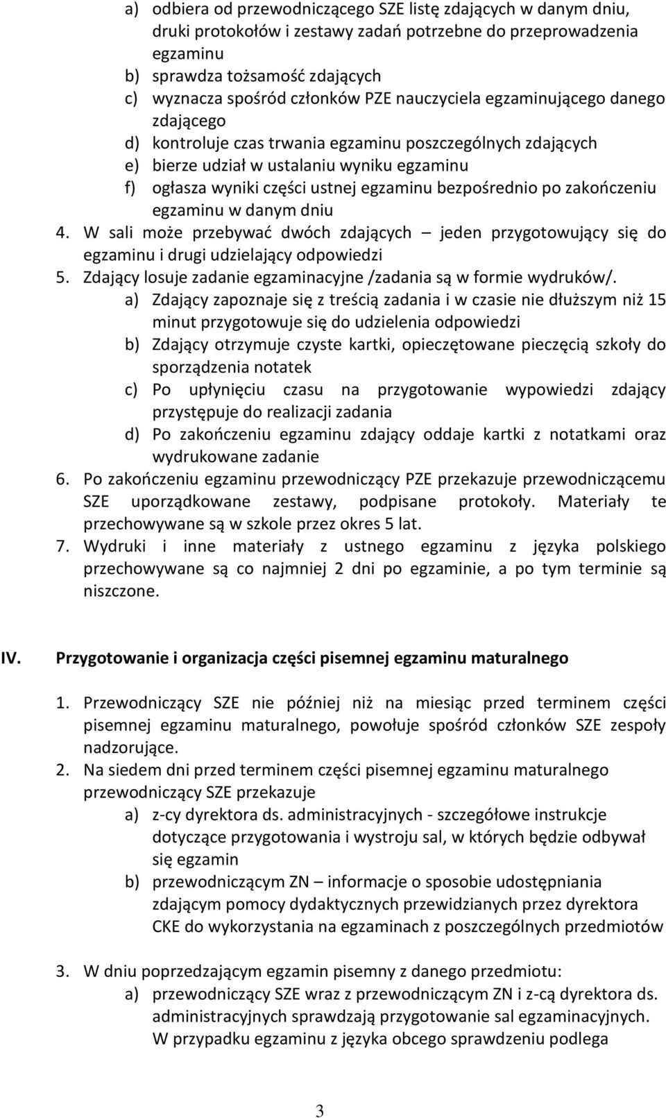 bezpośrednio po zakończeniu egzaminu w danym dniu 4. W sali może przebywać dwóch zdających jeden przygotowujący się do egzaminu i drugi udzielający odpowiedzi 5.