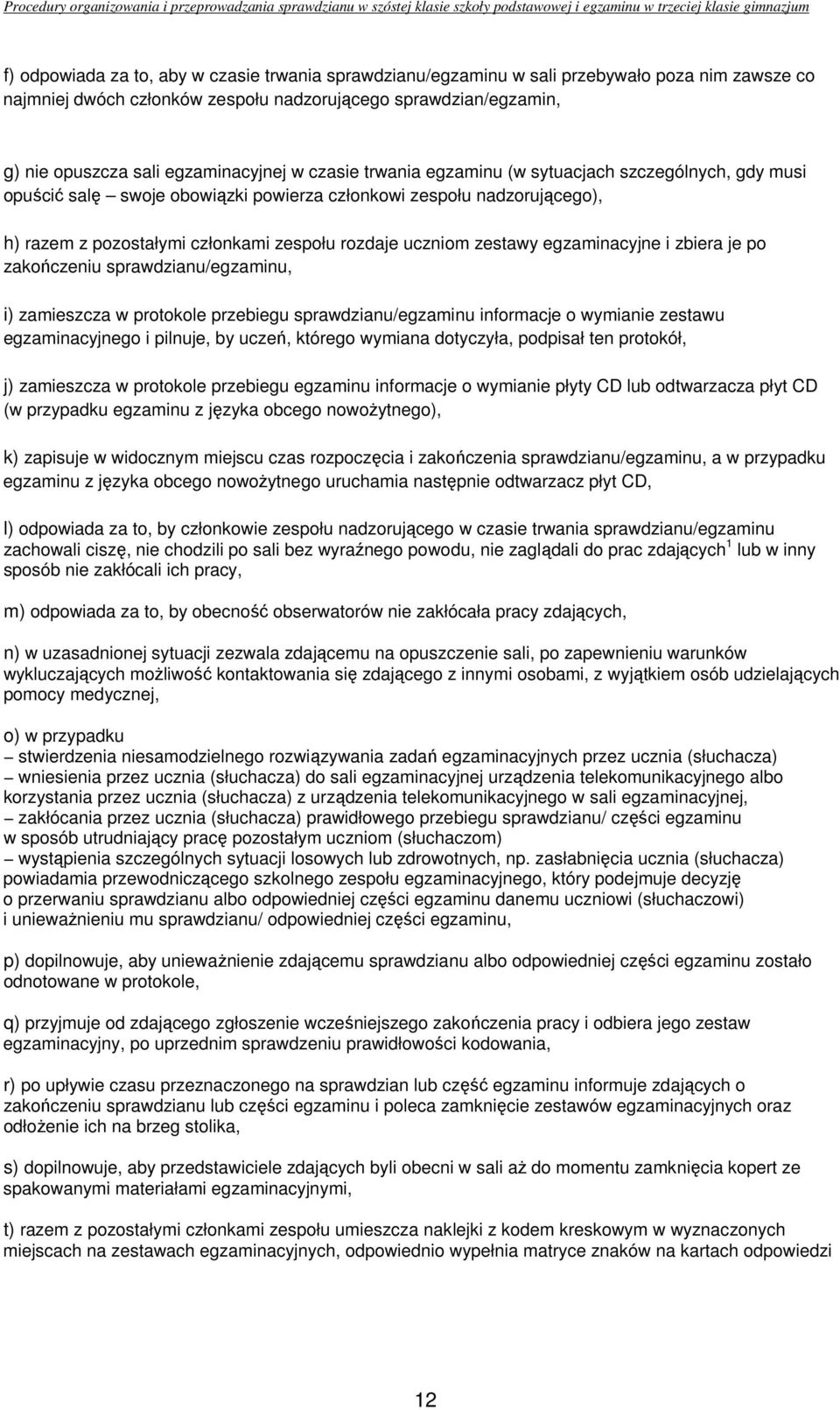 uczniom zestawy egzaminacyjne i zbiera je po zakończeniu sprawdzianu/egzaminu, i) zamieszcza w protokole przebiegu sprawdzianu/egzaminu informacje o wymianie zestawu egzaminacyjnego i pilnuje, by