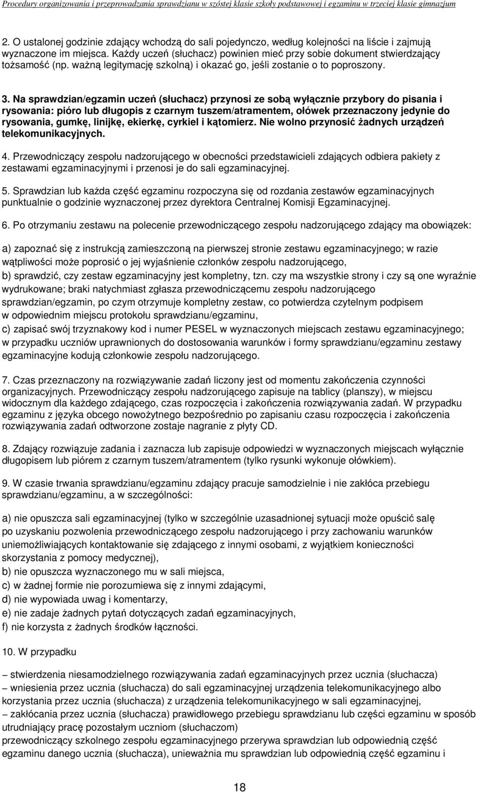 Na sprawdzian/egzamin uczeń (słuchacz) przynosi ze sobą wyłącznie przybory do pisania i rysowania: pióro lub długopis z czarnym tuszem/atramentem, ołówek przeznaczony jedynie do rysowania, gumkę,