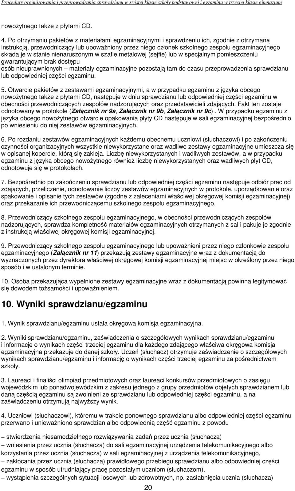 w stanie nienaruszonym w szafie metalowej (sejfie) lub w specjalnym pomieszczeniu gwarantującym brak dostępu osób nieuprawnionych materiały egzaminacyjne pozostają tam do czasu przeprowadzenia