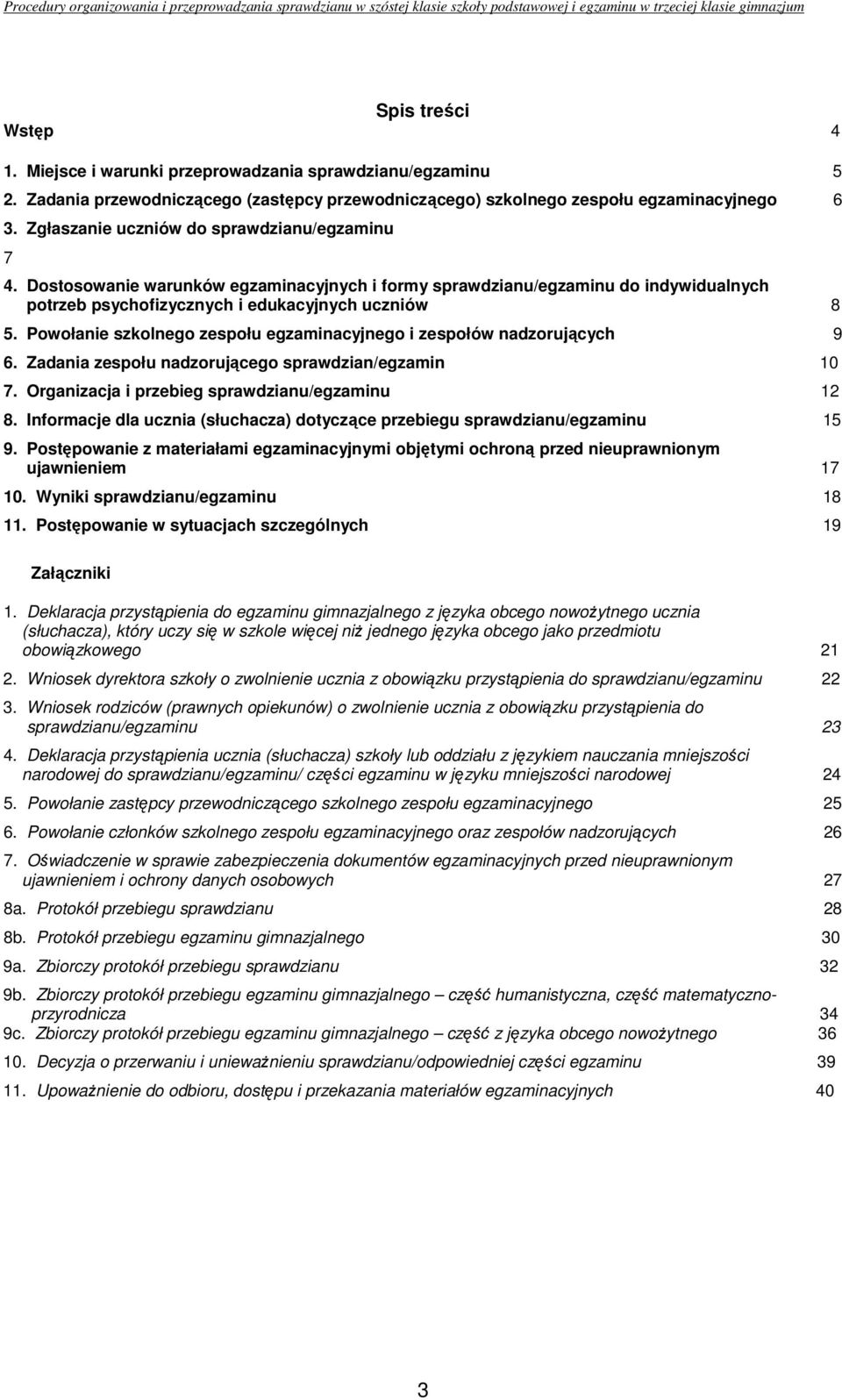 Powołanie szkolnego zespołu egzaminacyjnego i zespołów nadzorujących 9 6. Zadania zespołu nadzorującego sprawdzian/egzamin 10 7. Organizacja i przebieg sprawdzianu/egzaminu 12 8.