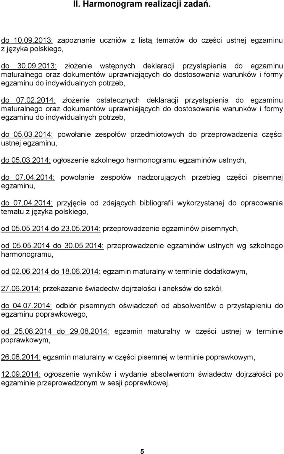 2013: złożenie wstępnych deklaracji przystąpienia do egzaminu maturalnego oraz dokumentów uprawniających do dostosowania warunków i formy egzaminu do indywidualnych potrzeb, do 07.02.