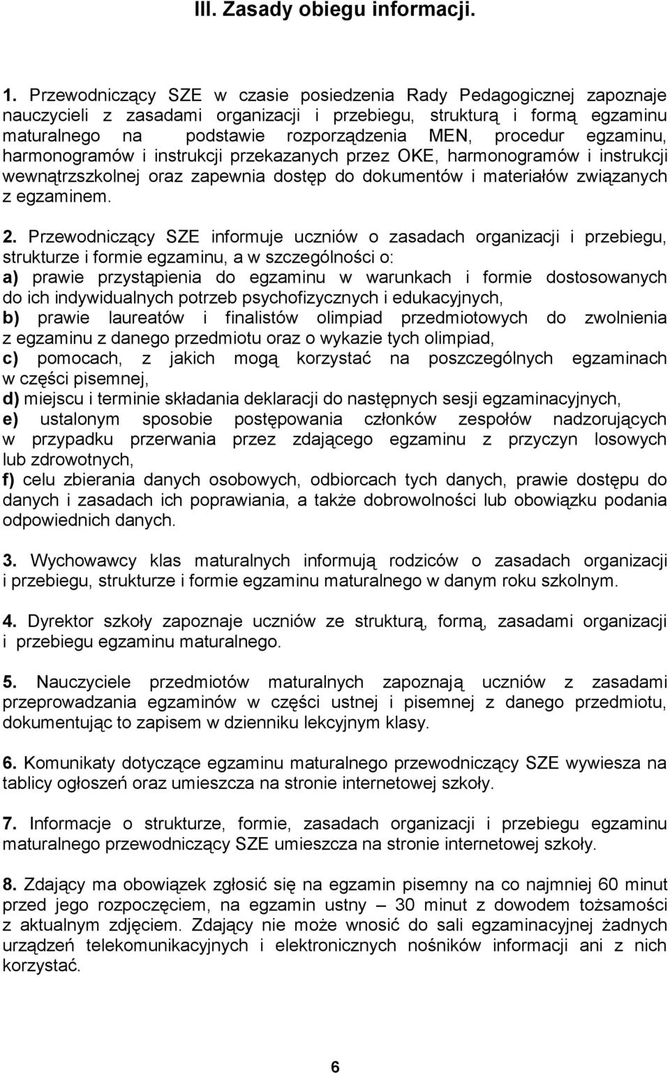 egzaminu, harmonogramów i instrukcji przekazanych przez OKE, harmonogramów i instrukcji wewnątrzszkolnej oraz zapewnia dostęp do dokumentów i materiałów związanych z egzaminem. 2.