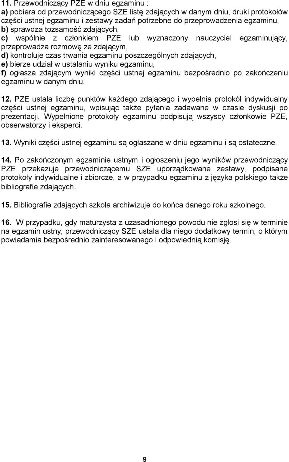 zdających, e) bierze udział w ustalaniu wyniku egzaminu, f) ogłasza zdającym wyniki części ustnej egzaminu bezpośrednio po zakończeniu egzaminu w danym dniu. 12.