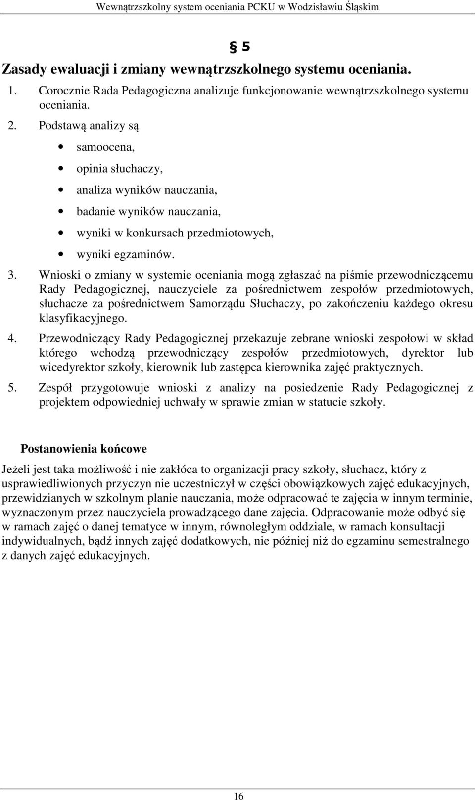 Wnioski o zmiany w systemie oceniania mogą zgłaszać na piśmie przewodniczącemu Rady Pedagogicznej, nauczyciele za pośrednictwem zespołów przedmiotowych, słuchacze za pośrednictwem Samorządu