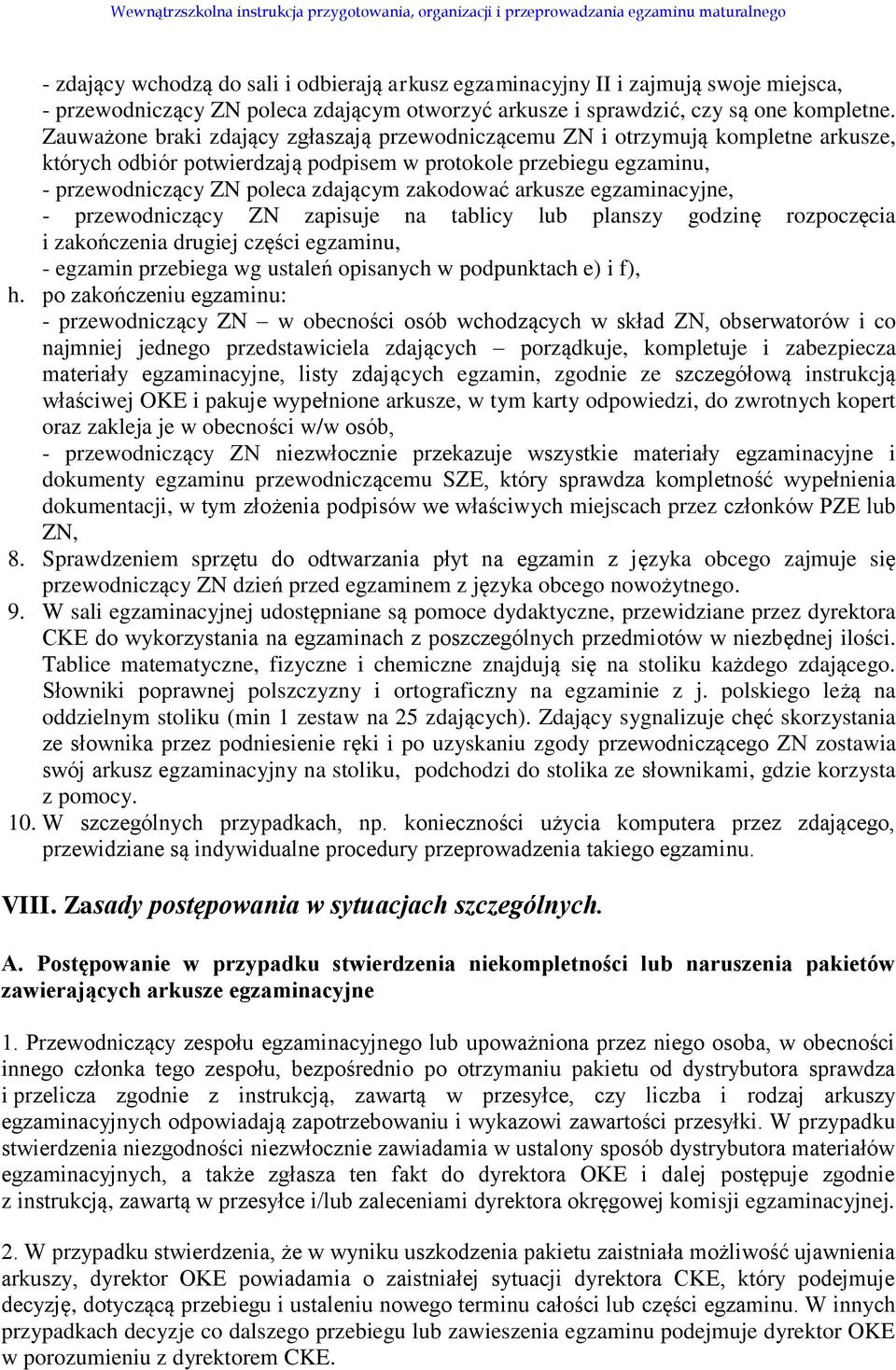 arkusze egzaminacyjne, - przewodniczący ZN zapisuje na tablicy lub planszy godzinę rozpoczęcia i zakończenia drugiej części egzaminu, - egzamin przebiega wg ustaleń opisanych w podpunktach e) i f), h.