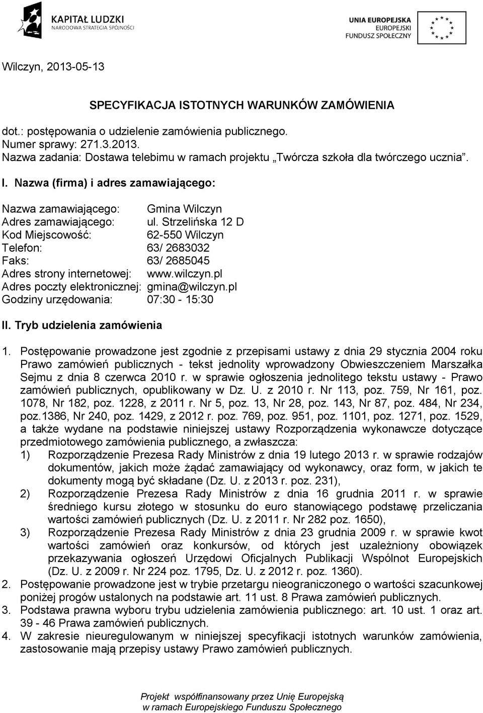 Strzelińska 12 D Kod Miejscowość: 62-550 Wilczyn Telefon: 63/ 2683032 Faks: 63/ 2685045 Adres strony internetowej: www.wilczyn.pl Adres poczty elektronicznej: gmina@wilczyn.