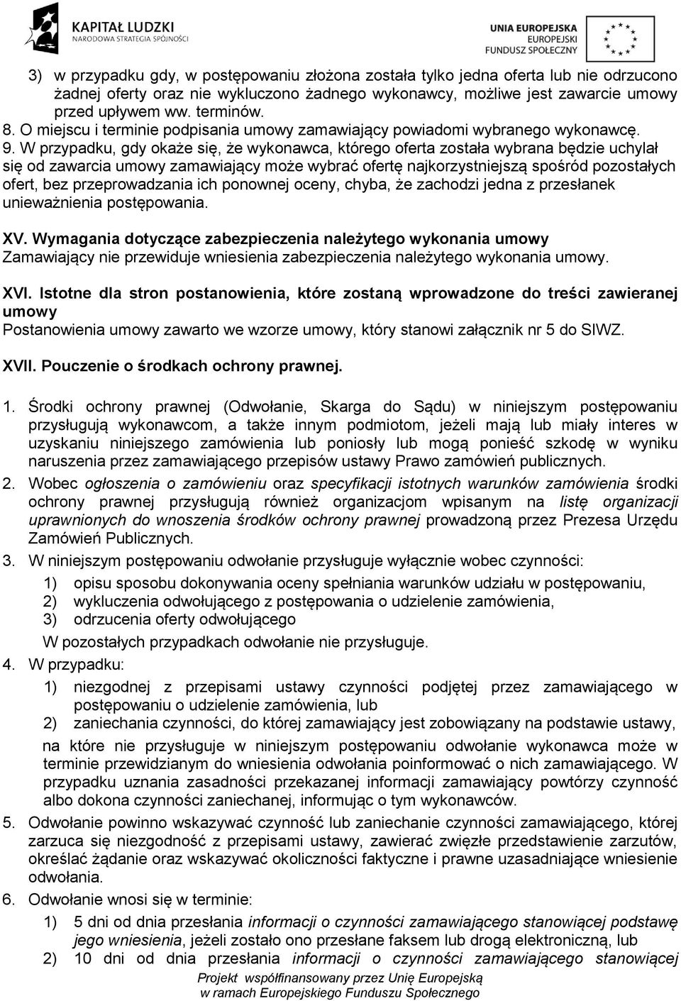 W przypadku, gdy okaże się, że wykonawca, którego oferta została wybrana będzie uchylał się od zawarcia umowy zamawiający może wybrać ofertę najkorzystniejszą spośród pozostałych ofert, bez