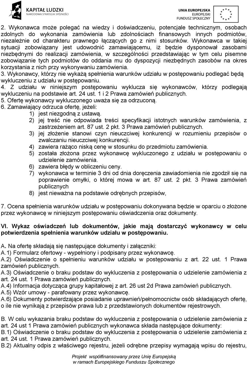 Wykonawca w takiej sytuacji zobowiązany jest udowodnić zamawiającemu, iż będzie dysponował zasobami niezbędnymi do realizacji zamówienia, w szczególności przedstawiając w tym celu pisemne