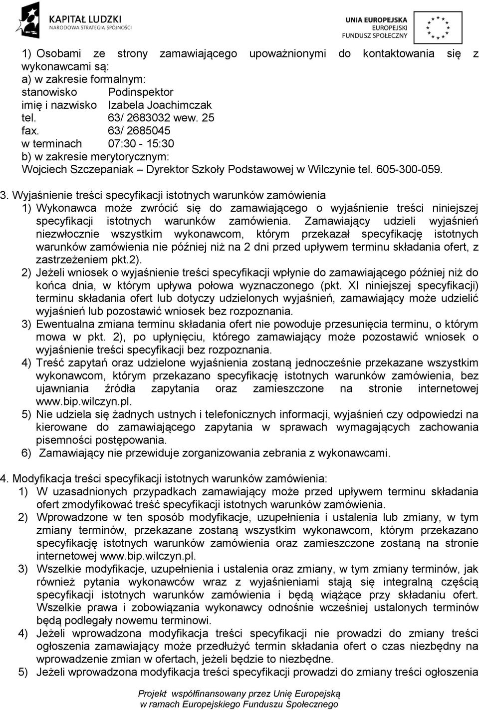 Wyjaśnienie treści specyfikacji istotnych warunków zamówienia 1) Wykonawca może zwrócić się do zamawiającego o wyjaśnienie treści niniejszej specyfikacji istotnych warunków zamówienia.