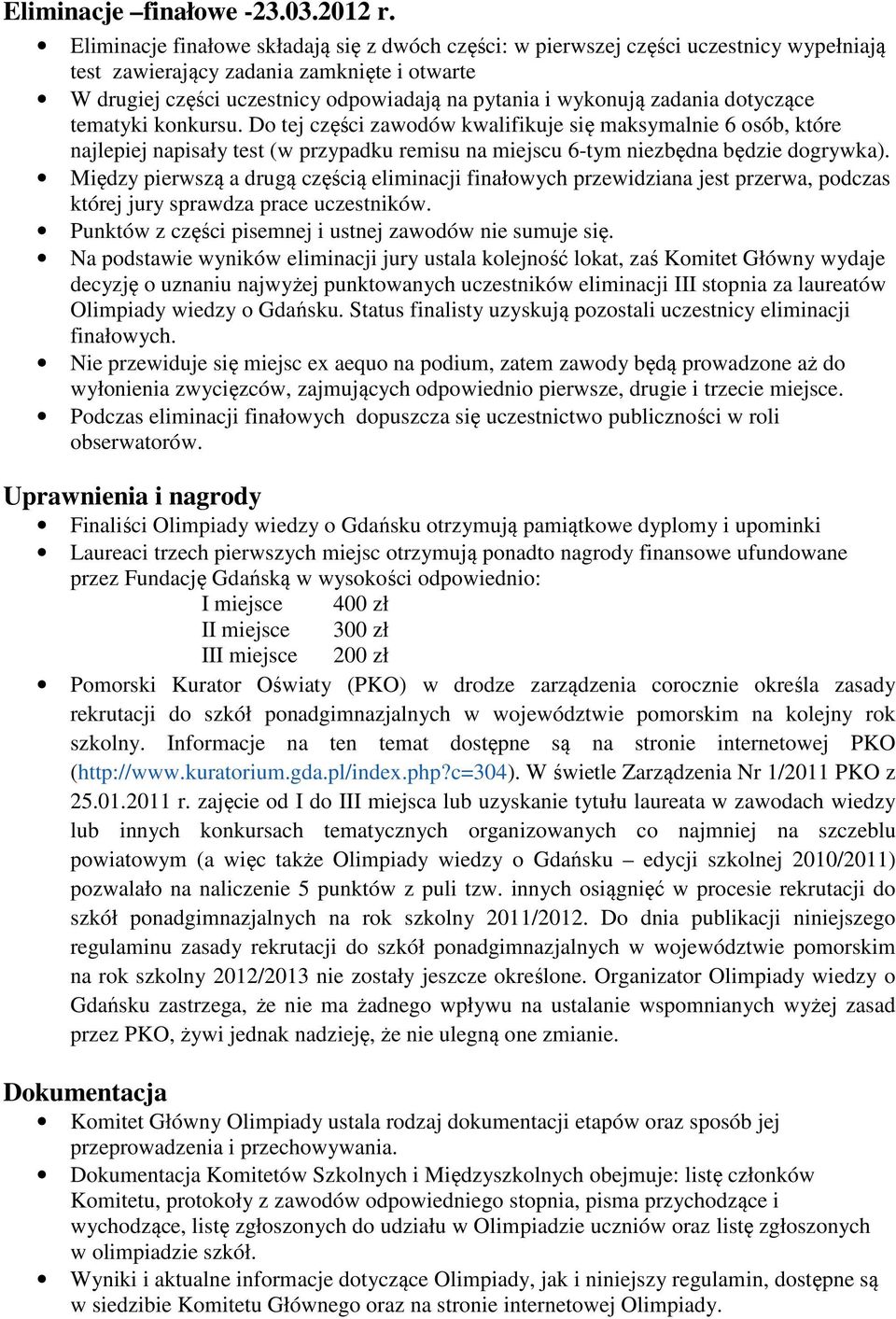 zadania dotyczące tematyki konkursu. Do tej części zawodów kwalifikuje się maksymalnie 6 osób, które najlepiej napisały test (w przypadku remisu na miejscu 6-tym niezbędna będzie dogrywka).