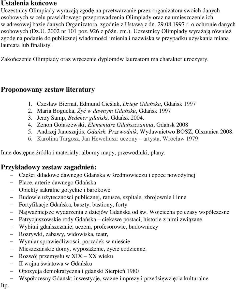 Uczestnicy Olimpiady wyrażają również zgodę na podanie do publicznej wiadomości imienia i nazwiska w przypadku uzyskania miana laureata lub finalisty.