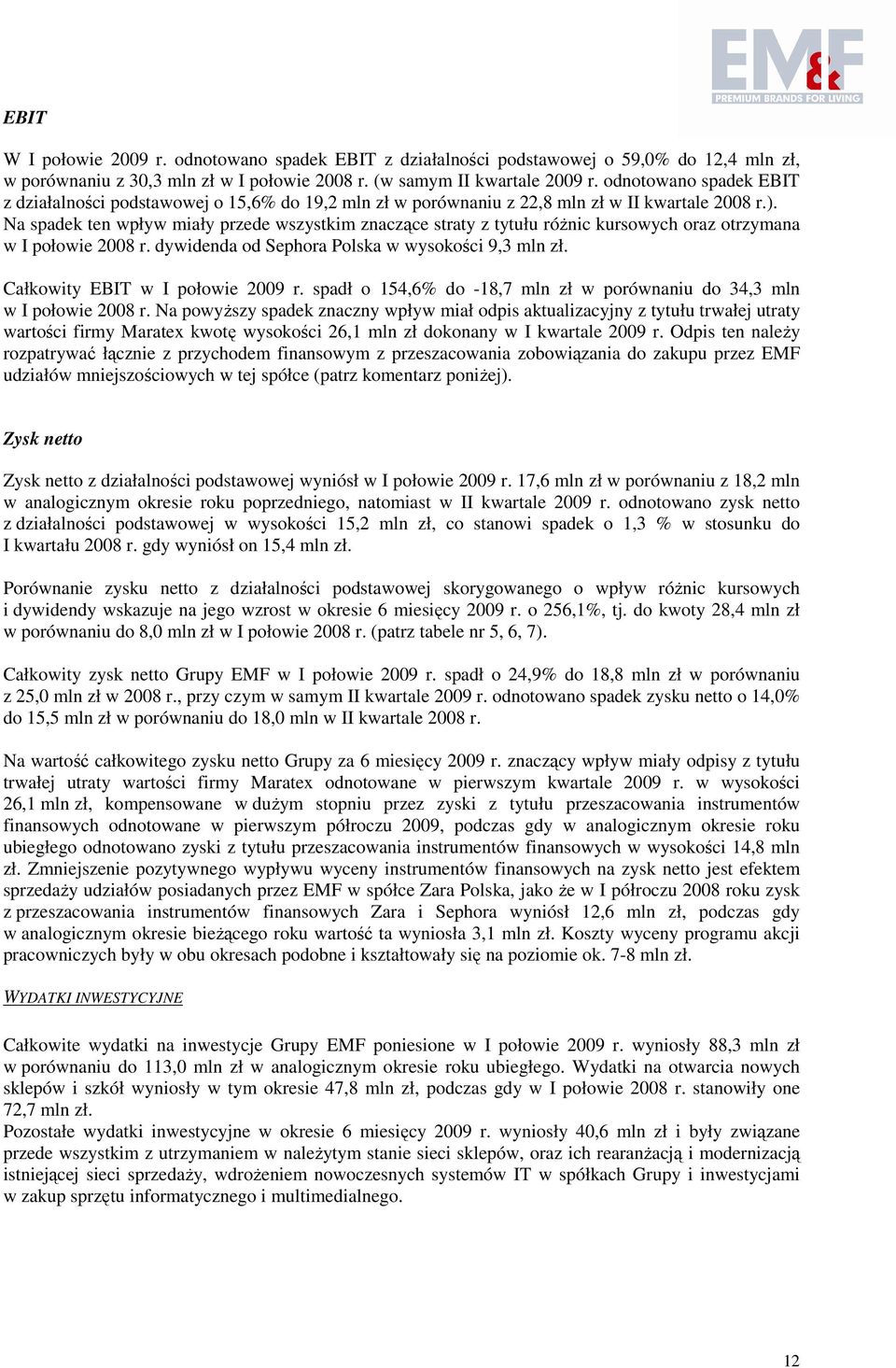 Na spadek ten wpływ miały przede wszystkim znaczące straty z tytułu róŝnic kursowych oraz otrzymana w I połowie 2008 r. dywidenda od Sephora Polska w wysokości 9,3 mln zł.