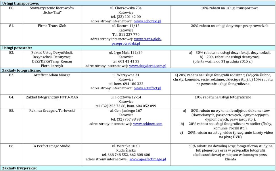 Arteffect Adam Miozga ul. Warzywna 31 tel. kom. 694 180 322 www.arteffect.pl 84. Zakład fotograficzny FOTO-MAG ul. Pocztowa 12-14 tel. (32) 253 73 68, kom. 604 052 099 85.