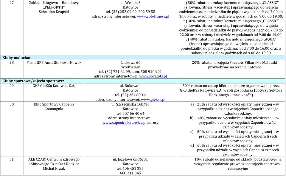 Centrum Zdrowego i Aktywnego Dziecka i Rodzica Michał Krzak www.gieksa.pl ul. Szczecińska 16b/16 tel. 507 66 40 64 www.capoeira.katowice.pl adresy ul. Józefowska 86/51 tel.