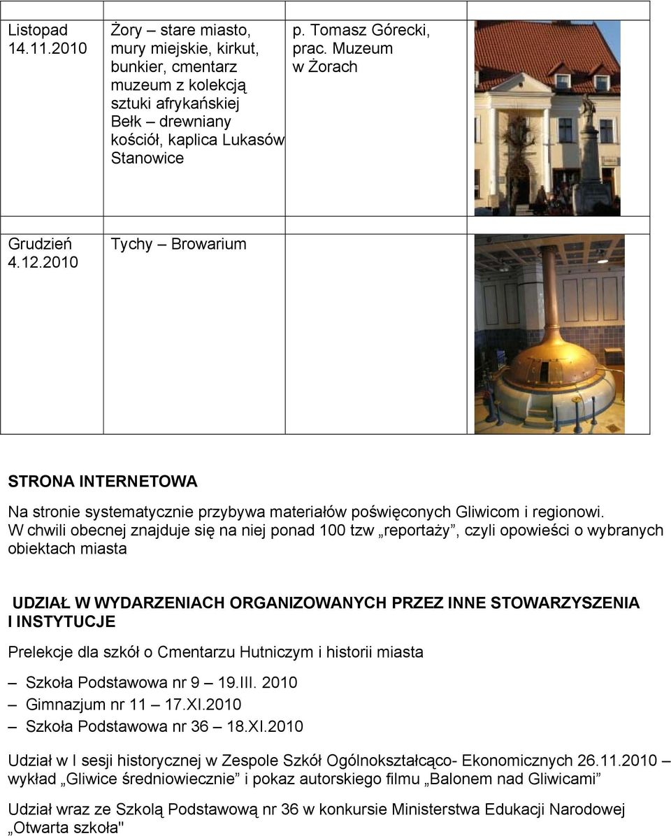 W chwili obecnej znajduje się na niej ponad 100 tzw reportaży, czyli opowieści o wybranych obiektach miasta UDZIAŁ W WYDARZENIACH ORGANIZOWANYCH PRZEZ INNE STOWARZYSZENIA I INSTYTUCJE Prelekcje dla