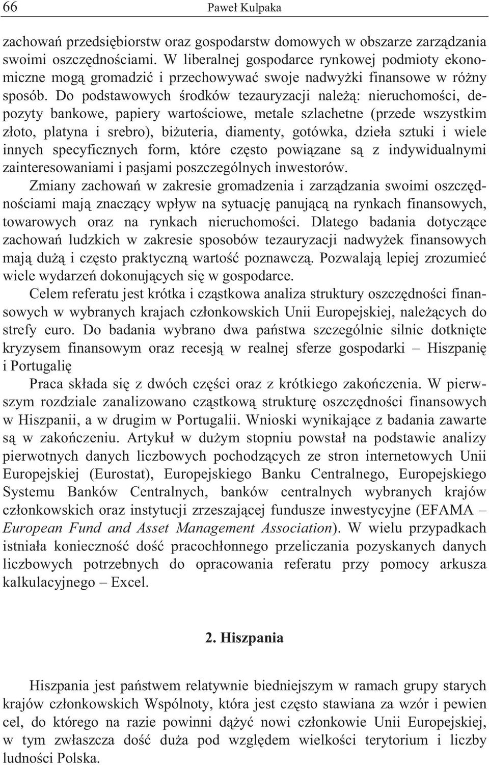 Do podstawowych rodków tezauryzacji nale : nieruchomo ci, depozyty bankowe, papiery warto ciowe, metale szlachetne (przede wszystkim złoto, platyna i srebro), bi uteria, diamenty, gotówka, dzieła