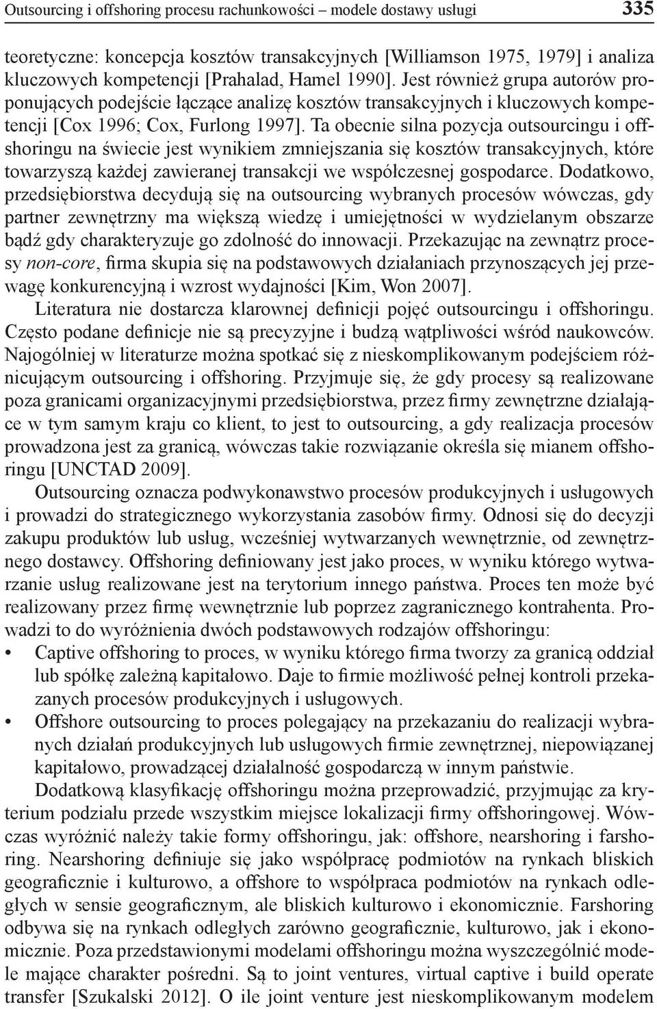 Ta obecnie silna pozycja outsourcingu i offshoringu na świecie jest wynikiem zmniejszania się kosztów transakcyjnych, które towarzyszą każdej zawieranej transakcji we współczesnej gospodarce.