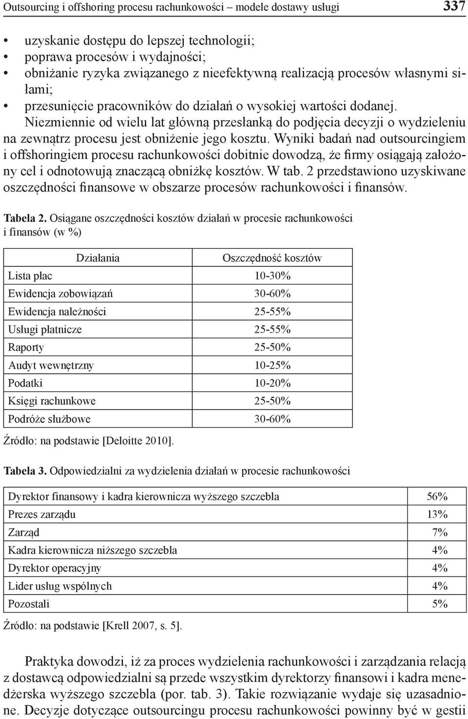 Niezmiennie od wielu lat główną przesłanką do podjęcia decyzji o wydzieleniu na zewnątrz procesu jest obniżenie jego kosztu.